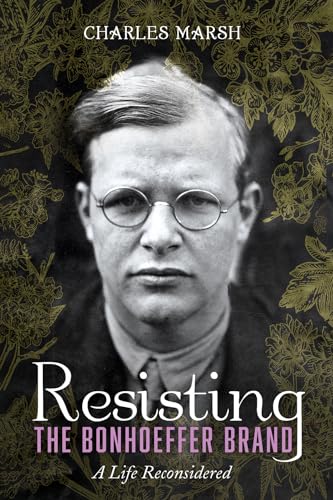 Resisting the Bonhoeffer Brand: A Life Reconsidered