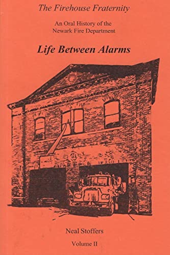 The Firehouse Fraternity: An Oral History of the Newark Fire Department Volume II Life Between Alarms