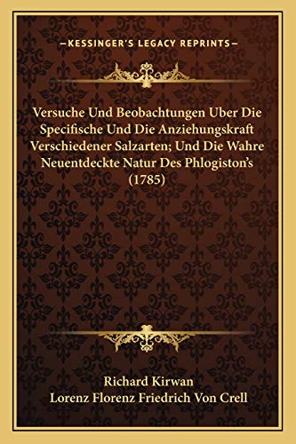 Versuche Und Beobachtungen Uber Die Specifische Und Die Anziehungskraft Verschiedener Salzarten; Und Die Wahre Neuentdeckte Natur Des Phlogiston's (1785) (German Edition)