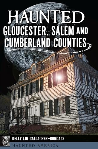 Haunted Gloucester, Salem and Cumberland Counties (By: Kelly Lin Gallagher-Roncace)