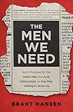 The Men We Need: God’s Purpose for the Manly Man, the Avid Indoorsman, or Any Man Willing to Show Up (Christian Book on Masculinity & Gift Idea for Father's Day or Graduation Gift for Guys)