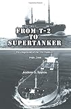  From T-2 to Supertanker: Development of the Oil Tanker, 1940ý2000: Development of the Oil Tanker, 1940-2000