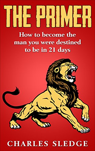 The Primer: How To Become The Man You Were Destined To Be In 21 Days