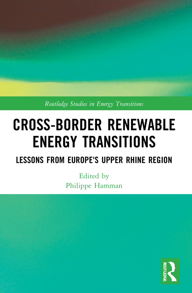 Cross-Border Renewable Energy Transitions: Lessons from Europe's Upper Rhine Region (Routledge Studies in Energy Transitions)