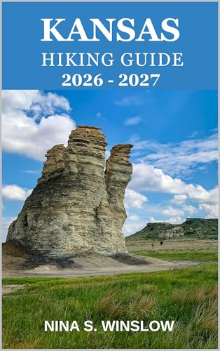 KANSAS HIKING GUIDE 2026 – 2027: Scenic Prairie Routes, Hidden Gems, and the Quiet Beauty of Kansas Outdoors (The Ultimate Hiking Guide Series)