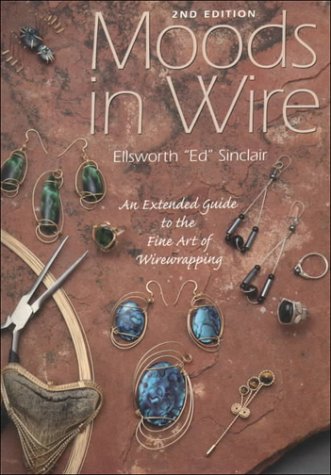 Moods in Wire: An Extended Guide to the Fine Art of Wirewrapping