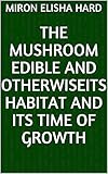 habitat&jardin españa  The Mushroom Edible and OtherwiseIts Habitat and its Time of Growth (English Edition)