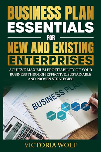 Business Plan Essentials for New and Existing Enterprises: Achieve Maximum