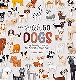 Stitch 50 Dogs: Easy Sewing Patterns for Adorable Plush Pups