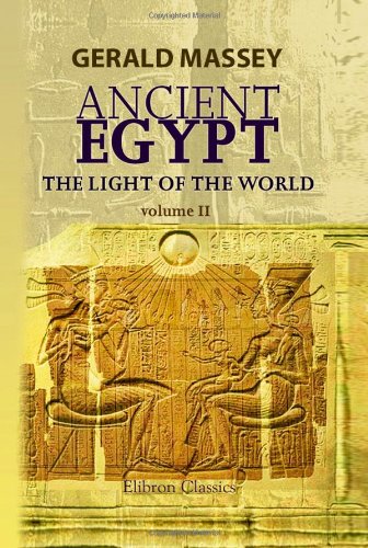 Ancient Egypt: the Light of the World: A Work of Reclamation and Restitution in Twelve Books. Volume 2