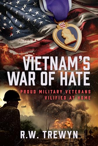 Vietnam’s War of Hate: Proud Military Veterans Vilified at Home