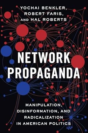 Network Propaganda: Manipulation, Disinformation, and Radicalization in American Politics