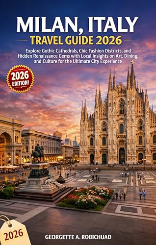 MILAN, ITALY TRAVEL GUIDE 2026: Explore Gothic Cathedrals, Chic Fashion Districts, and Hidden Renaissance Gems with Local Insights on Art, Dining, and Culture for the Ultimate City Experience