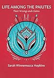 Life Among the Paiutes: Their Wrongs and Claims