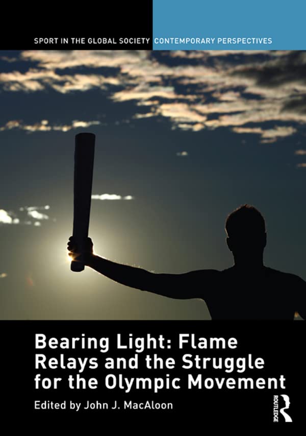Bearing Light: Flame Relays and the Struggle for the Olympic Movement (Sport in the Global Society – Contemporary Perspectives)      1st Edition, Kindle Edition