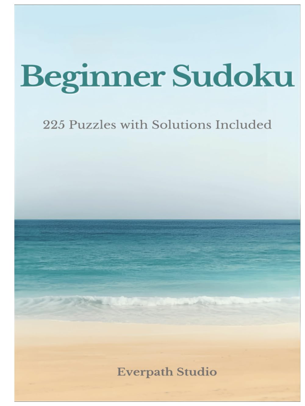 Beginner Focus: 225 Easy Sudoku Puzzles: A Calm, Confidence-Building Sudoku Experience with Solutions Included (Everpath Studio Sudoku Collection Volume 1)