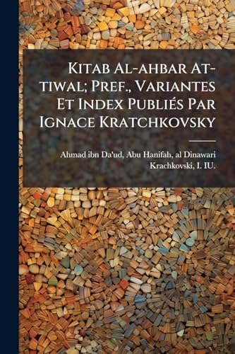 Kitab Al-ahbar At-tiwal; Pref., Variantes Et Index PubliÃ(c)s Par Ignace Kratchkovsky (Arabic Edition)
