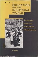 Education For The Industrial World: The Ecoles D'arts Et Metiers And The Rise Of French Industrial Engineering 0262040883 Book Cover