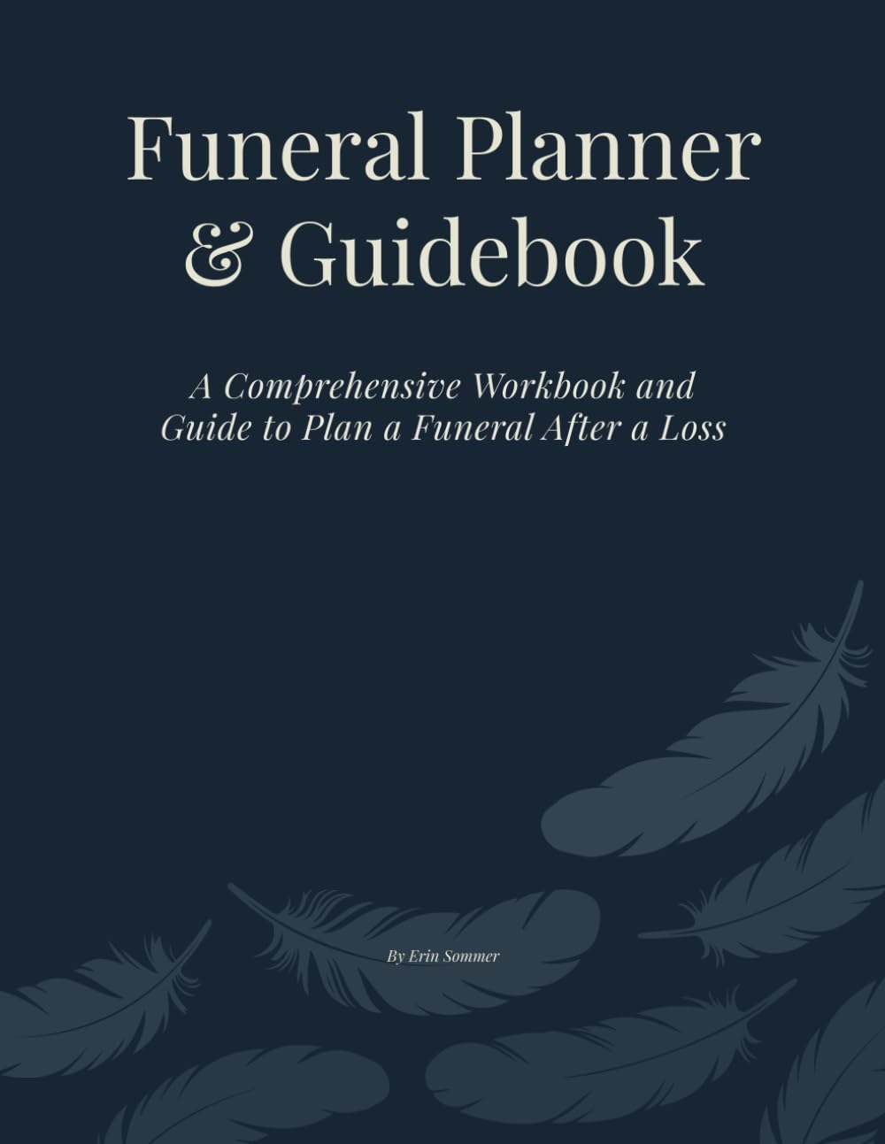 Funeral Planner & Guidebook: A Comprehensive Workbook and Guide to Plan a Funeral After a Loss