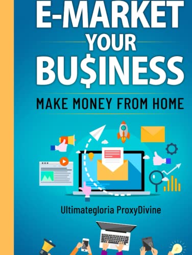 E- Market Your Business: Make Money From Home- Passive Income