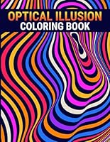 Satisfying Optical Illusions Coloring Book for Adults: 50 Mesmerizing Designs for Stress Relief & Mindfulness - Explore 3D Illusions and Complex Geometries for Creativity Boost B0CXMFYM6V Book Cover
