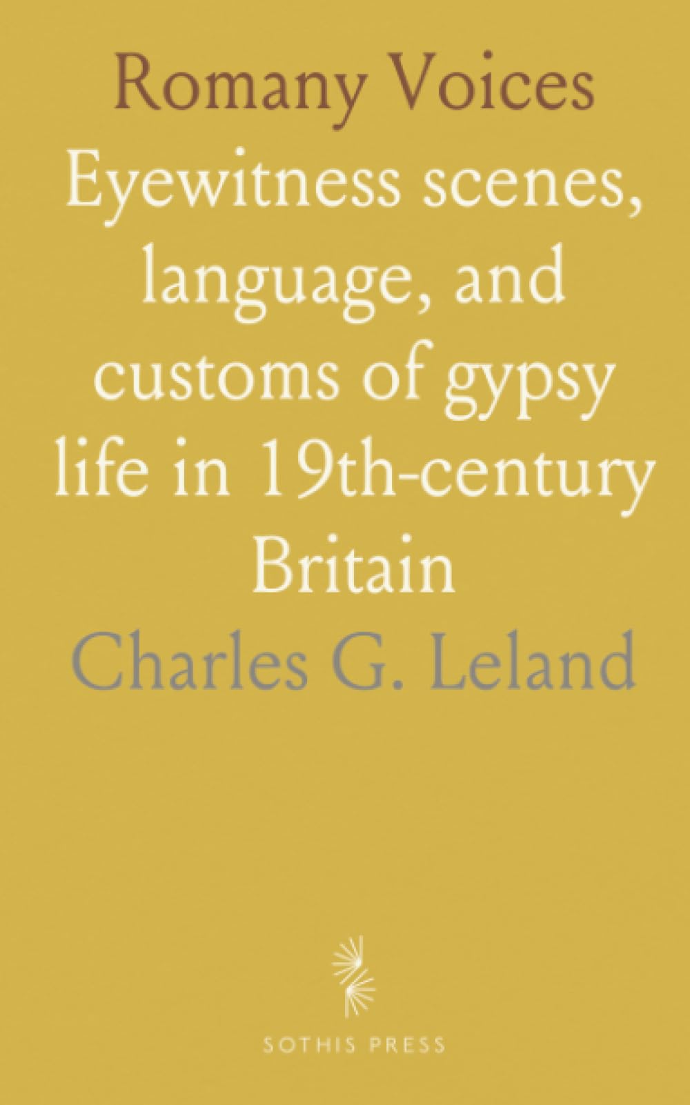 Romany Voices: Eyewitness scenes, language, and customs of gypsy life in 19th‑century Britain