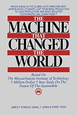 The Machine That Changed the World: The Story of Lean Production-- Toyota&#39;s Secret Weapon in the Global Car Wars That Is Now Revolutionizing World Industry ... That Is Revolutionizing World Industry)