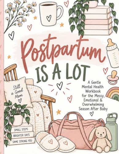Postpartum Is a Lot: A Gentle Mental Health Workbook for New Moms Navigating Overwhelm, Emotional Changes, Mom Guilt, Self-Care, and Life After Baby (A Mind Restored: The Mom Collection)