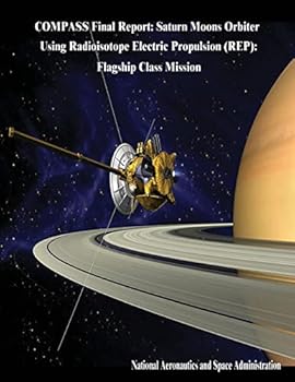 Paperback COMPASS Final Report: Saturn Moons Orbiter Using Radioisotope Electric Propulsion (REP): Flagship Class Mission Book