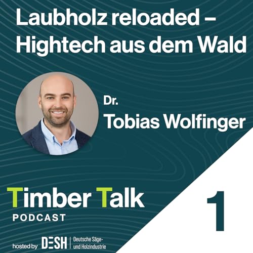 Folge 24 - Dr. Tobias Wolfinger - Laubholz reloaded &ndash; Hightech aus dem Wald - Teil 1