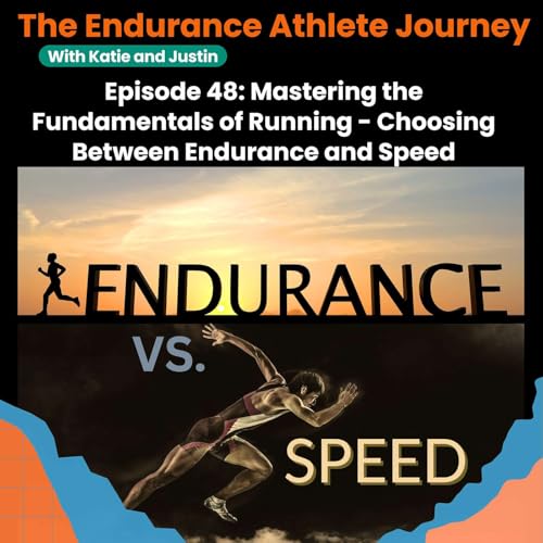 Episode 48: Mastering the Fundamentals of Running - Choosing Between Endurance and Speed
