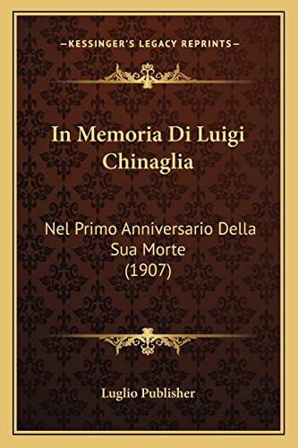 In Memoria Di Luigi Chinaglia: Nel Primo Anniversario Della Sua Morte (1907) (Italian Edition)