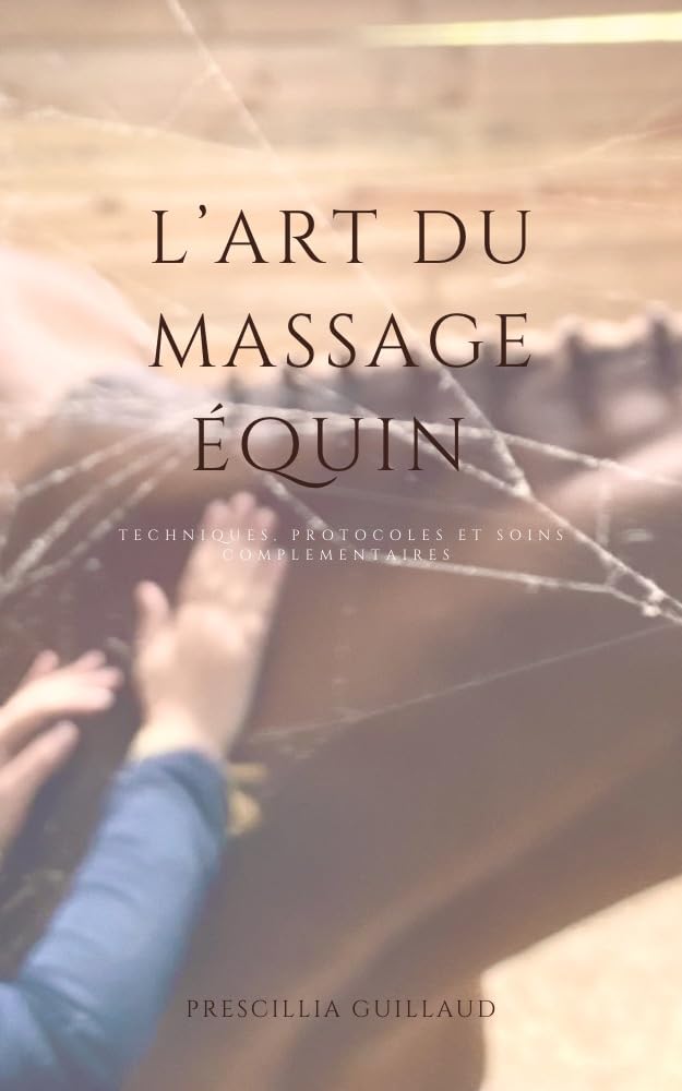 L’art du massage équin: TECHNIQUES. PROTOCOLES ET SOINS COMPLEMENTAIRES (French Edition)      Kindle Edition
