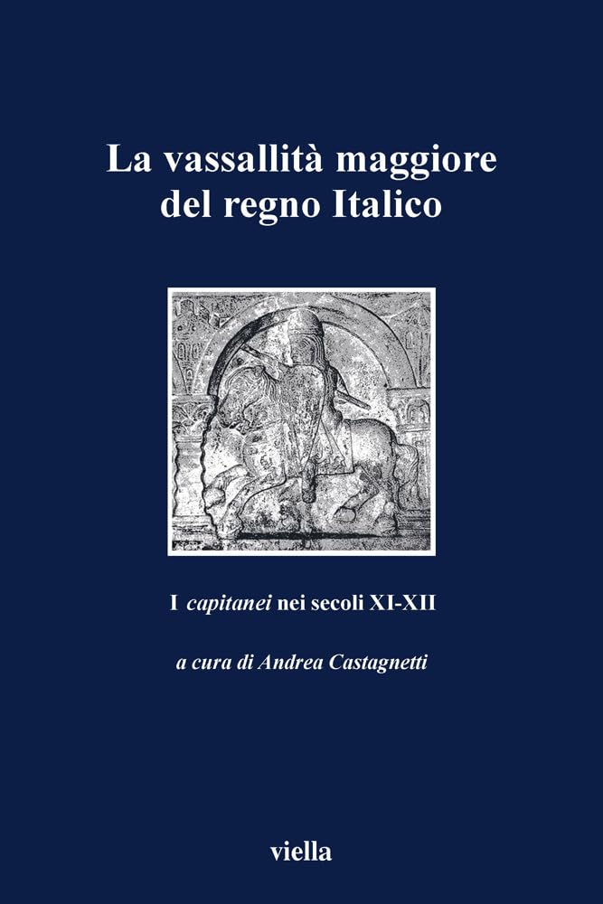 La Vassallità Maggiore Del Regno Italico. I Capitanei Nei Secoli XI-XII - 4