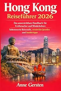 Hong kong Reiseführer 2026: Das unverzichtbare Handbuch für Erstbesucher und Wiederkehrer: Sehenswerte Reiseziele, versteckte Juwelen und Insidertipps