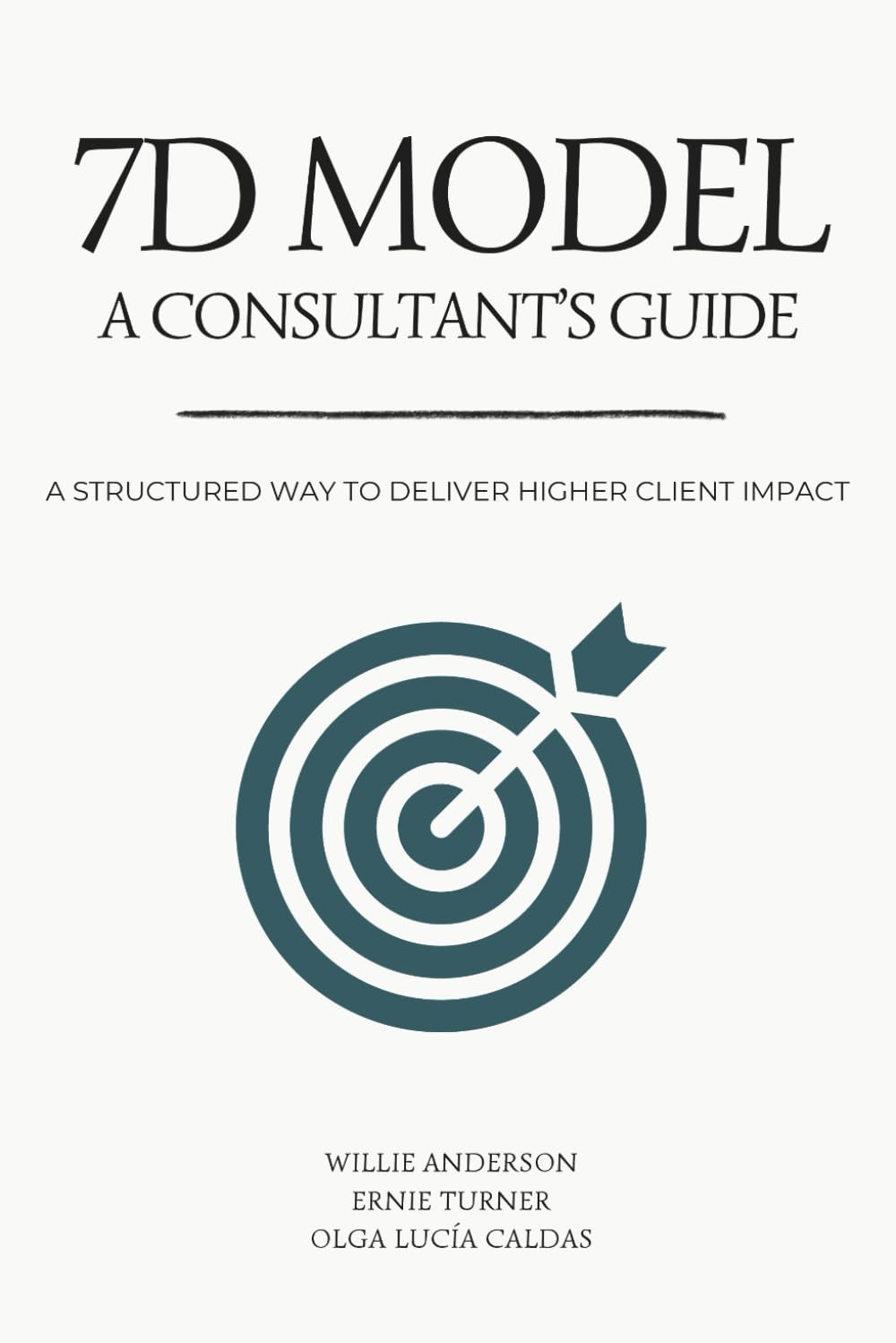 7D Model: A Consultant’s Guide: A Structured Way to Deliver Higher Client Impact