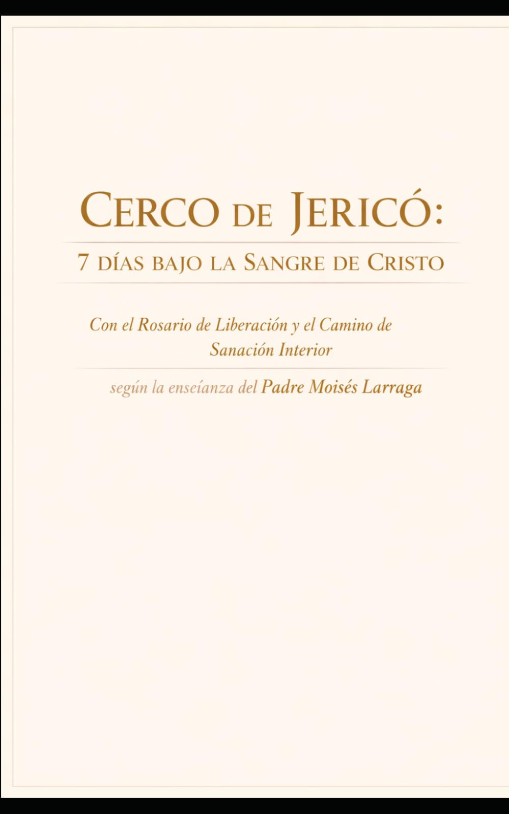CERCO DE JERICÓ: 7 DÍAS BAJO LA SANGRE DE CRISTO: Con el Rosario de Liberación y el Camino de Sanación Interior según la enseñanza del Padre Moisés