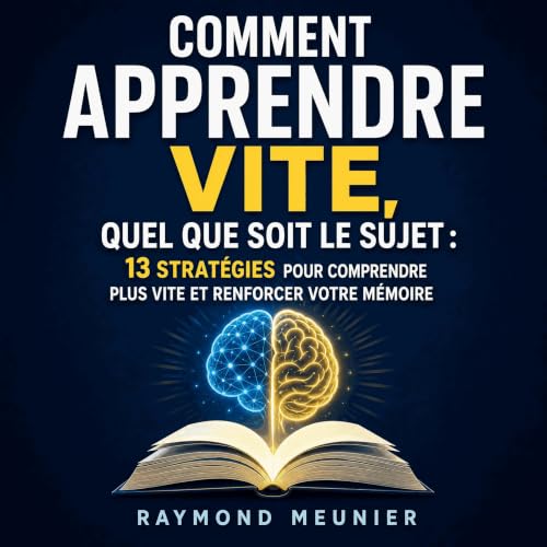 『Comment apprendre vite, quel que soit le sujet : 13 strat&eacute;gies pour comprendre plus vite et renforcer votre m&eacute;