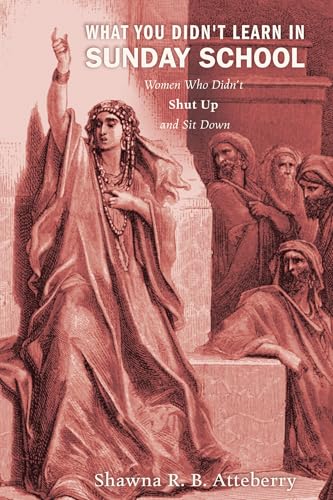 What You Didn'T Learn In Sunday School: Women Who Didn'T Shut Up And Sit Down