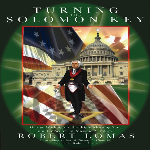 Turning the Solomon Key: George Washington, the Bright Morning Star, and the Secrets of Masonic Astrology      Kindle Edition
