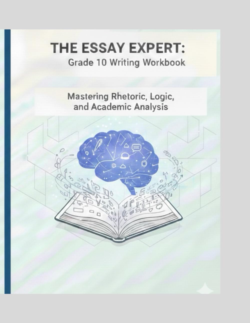 THE ESSAY EXPERT: Grade 10 Writing Workbook: Mastering Rhetoric, Logic, and Academic Analysis