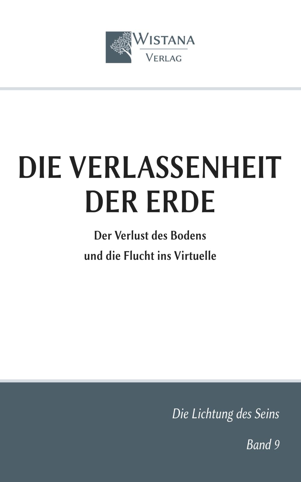 Die Verlassenheit der Erde: Der Verlust des Bodens und die Flucht ins Virtuelle (Die Lichtung des Seins)