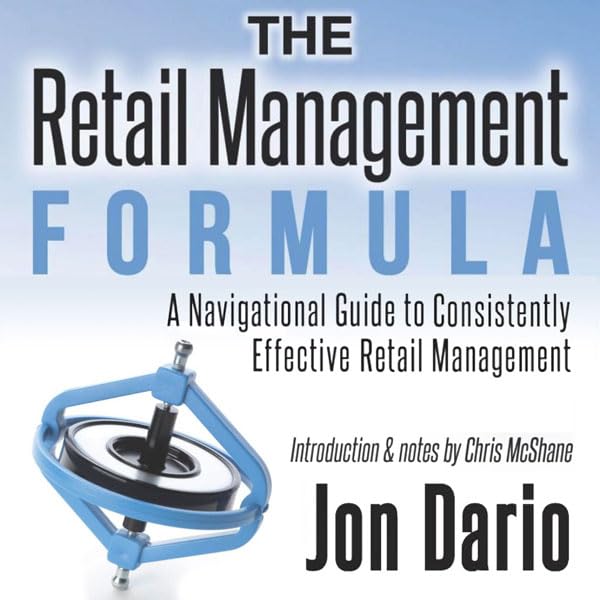 The Retail Management Formula: A Navigational Guide to Consistently Effective Retail Management