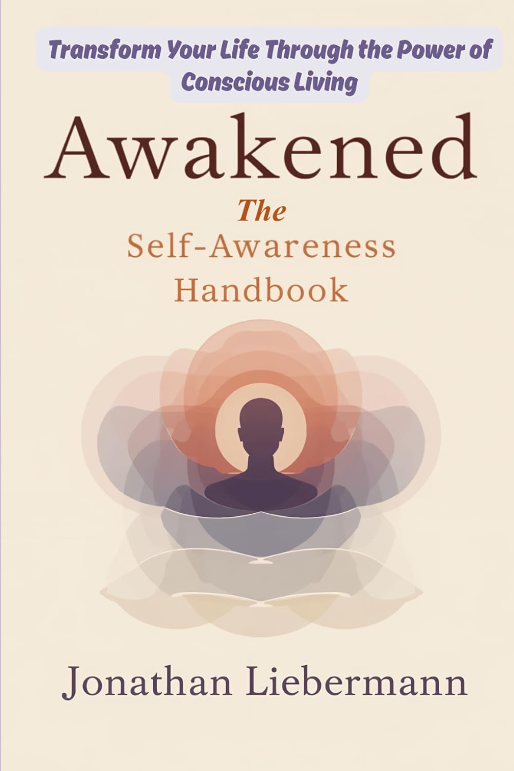 Awakened: The Self-Awareness Handbook: Transform Your Life Through the Power of Conscious Living