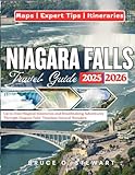 NIAGARA FALLS TRAVEL GUIDE 2025 - 2026: Up-to-Date Magical Itineraries and Breathtaking Adventures Through Niagara Falls’ Timeless Natural Wonders