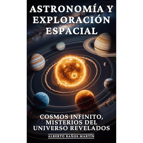Astronomía y Exploración Espacial: Descubrimientos Espaciales, Vida Extraterrestre y Exploración Cósmica que Redefine Nuestra Existencia Audiolibro Por Alberto Baños Martín, Editorial ED arte de portada