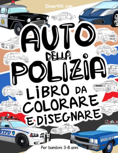 Auto della Polizia Libro da Colorare e Disegnare per Bambini da 3 a 8 Anni: Divertiti a colorare le Auto della Polizia ed a disegnare le ruote dei ... da colorare per bambini fino agli 8 ann