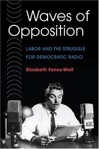WAVES OF OPPOSITION: Labor and the Struggle for Democratic Radio (The History of Communication (HCO)
