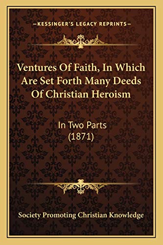 Ventures Of Faith, In Which Are Set Forth Many Deeds Of Christian Heroism: In Two Parts (1871)