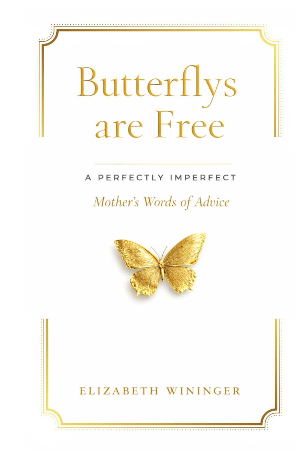 Butterflys are Free: A Perfectly Imperfect Mother's Words of Advice